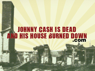 JOHNNY CASH IS DEAD AND HIS HOUSE BURNED DOWN