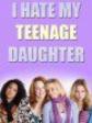 I Hate My Teenage Daughter